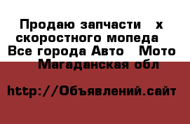 Продаю запчасти 2-х скоростного мопеда - Все города Авто » Мото   . Магаданская обл.